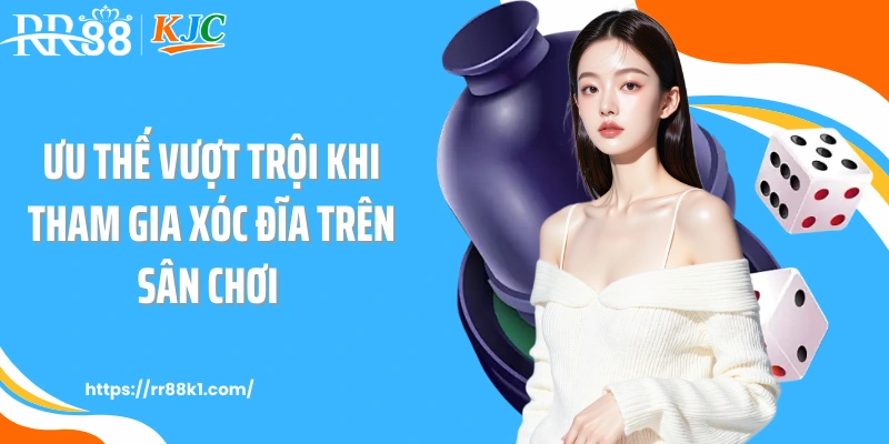 Ưu thế vượt trội khi tham gia xóc đĩa trên sân chơi 