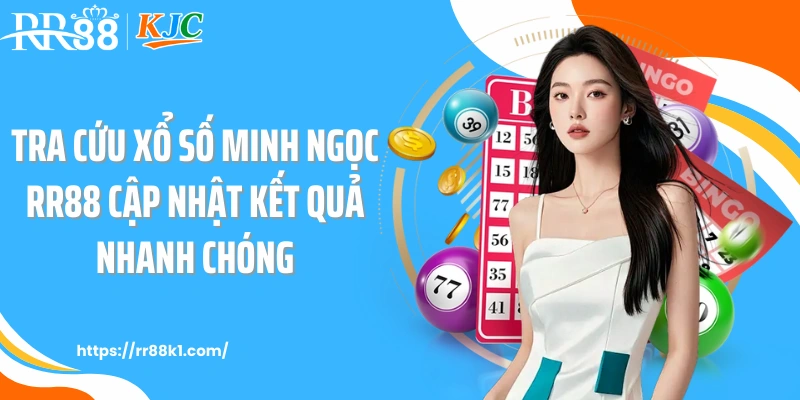 Tra Cứu Xổ Số Minh Ngọc RR88 Cập Nhật Kết Quả Nhanh Chóng